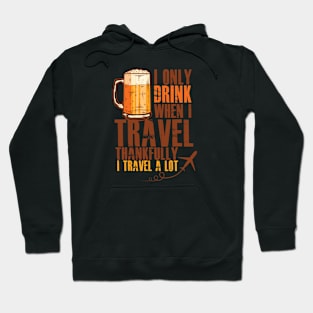 Drinking Funny Meme | I Only Drink When I Travel Funny Graphic Hoodie